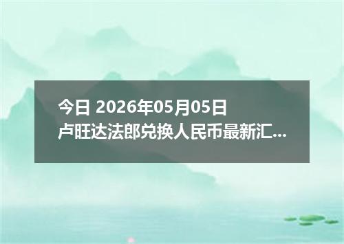 今日 2026年05月05日 卢旺达法郎兑换人民币最新汇率行情