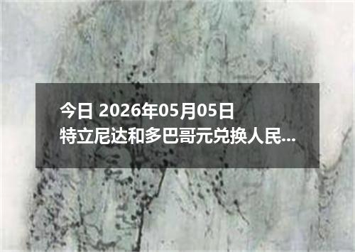 今日 2026年05月05日 特立尼达和多巴哥元兑换人民币最新汇率行情