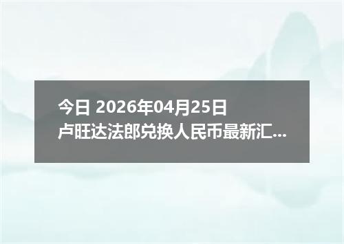 今日 2026年04月25日 卢旺达法郎兑换人民币最新汇率行情