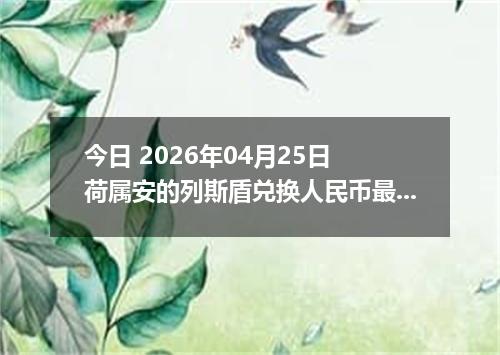 今日 2026年04月25日 荷属安的列斯盾兑换人民币最新汇率行情