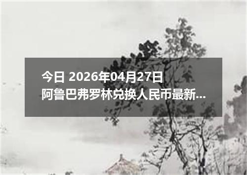今日 2026年04月27日 阿鲁巴弗罗林兑换人民币最新汇率行情