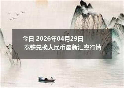 今日 2026年04月29日 泰铢兑换人民币最新汇率行情