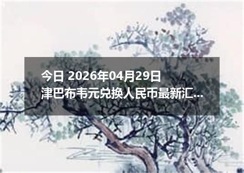 今日 2026年04月29日 津巴布韦元兑换人民币最新汇率行情