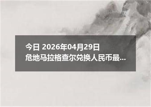 今日 2026年04月29日 危地马拉格查尔兑换人民币最新汇率行情