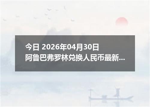 今日 2026年04月30日 阿鲁巴弗罗林兑换人民币最新汇率行情
