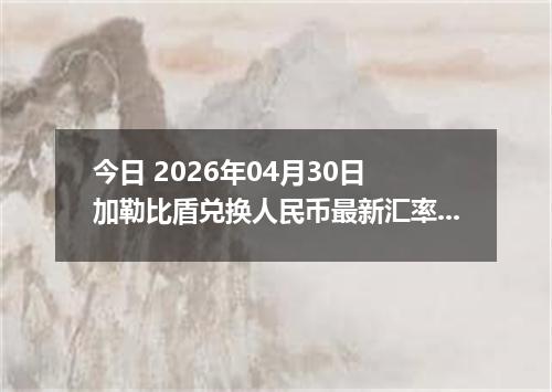 今日 2026年04月30日 加勒比盾兑换人民币最新汇率行情