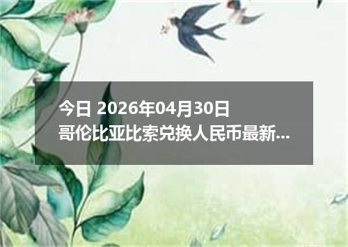 今日 2026年04月30日 哥伦比亚比索兑换人民币最新汇率行情