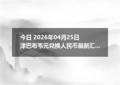 今日 2026年04月25日 津巴布韦元兑换人民币最新汇率行情