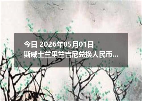 今日 2026年05月01日 斯威士兰里兰吉尼兑换人民币最新汇率行情