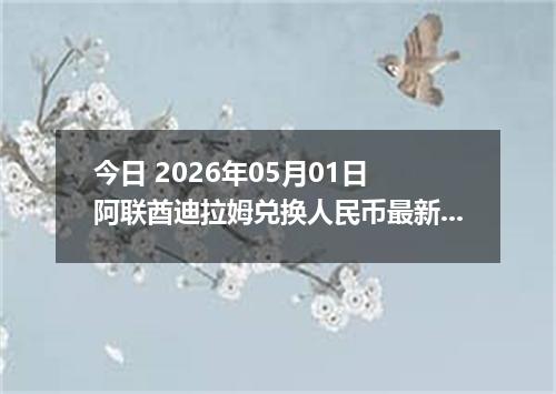 今日 2026年05月01日 阿联酋迪拉姆兑换人民币最新汇率行情