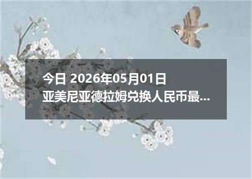 今日 2026年05月01日 亚美尼亚德拉姆兑换人民币最新汇率行情