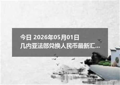 今日 2026年05月01日 几内亚法郎兑换人民币最新汇率行情