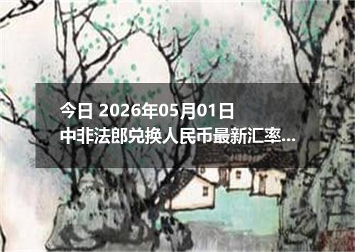 今日 2026年05月01日 中非法郎兑换人民币最新汇率行情