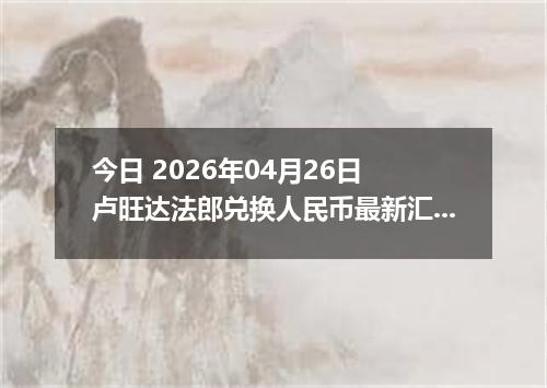 今日 2026年04月26日 卢旺达法郎兑换人民币最新汇率行情