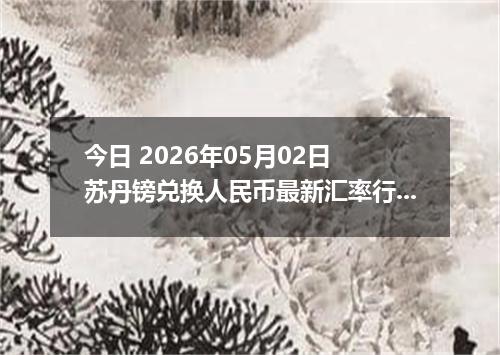 今日 2026年05月02日 苏丹镑兑换人民币最新汇率行情