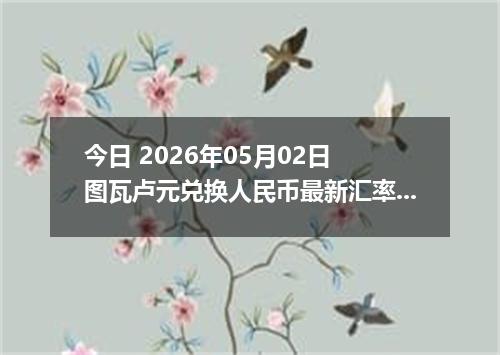 今日 2026年05月02日 图瓦卢元兑换人民币最新汇率行情
