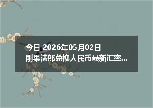 今日 2026年05月02日 刚果法郎兑换人民币最新汇率行情