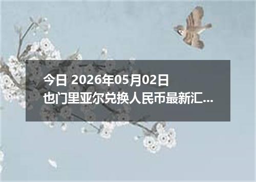 今日 2026年05月02日 也门里亚尔兑换人民币最新汇率行情