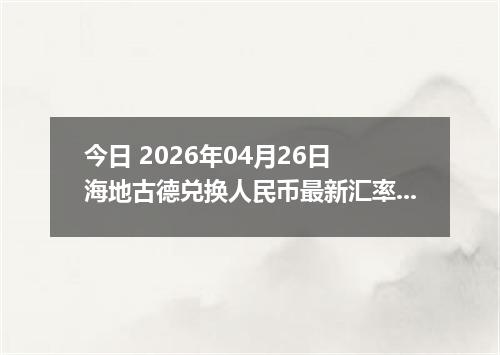 今日 2026年04月26日 海地古德兑换人民币最新汇率行情