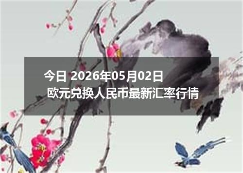 今日 2026年05月02日 欧元兑换人民币最新汇率行情