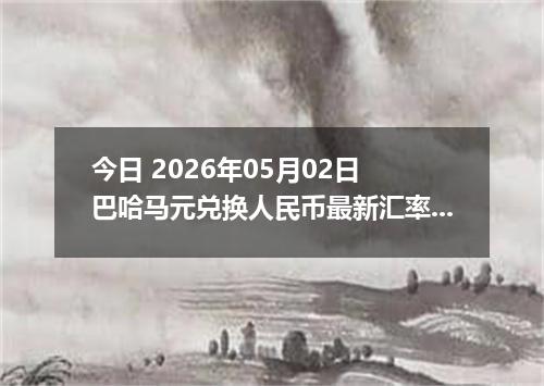 今日 2026年05月02日 巴哈马元兑换人民币最新汇率行情