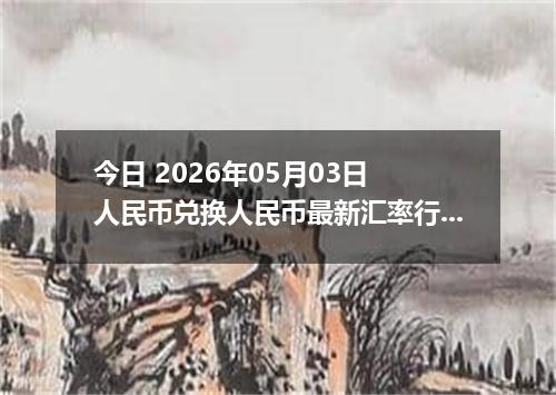 今日 2026年05月03日 人民币兑换人民币最新汇率行情